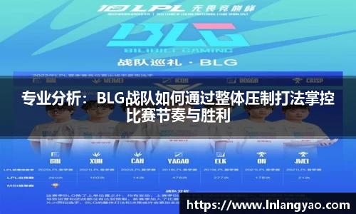 专业分析：BLG战队如何通过整体压制打法掌控比赛节奏与胜利