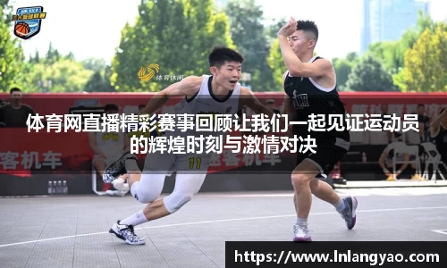 体育网直播精彩赛事回顾让我们一起见证运动员的辉煌时刻与激情对决
