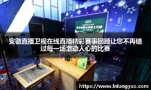 安徽直播卫视在线直播精彩赛事回顾让您不再错过每一场激动人心的比赛